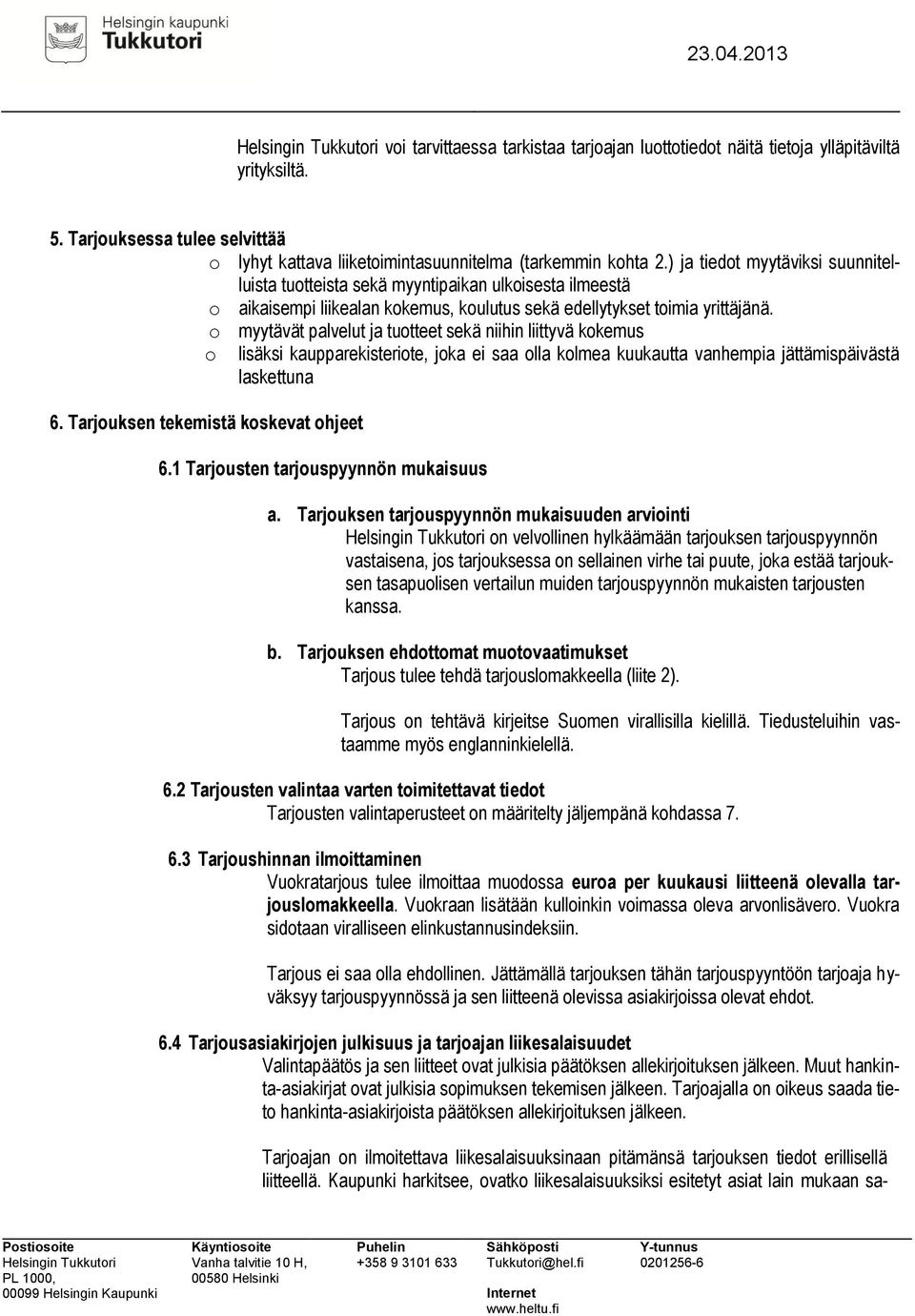 o myytävät palvelut ja tuotteet sekä niihin liittyvä kokemus o lisäksi kaupparekisteriote, joka ei saa olla kolmea kuukautta vanhempia jättämispäivästä laskettuna 6.