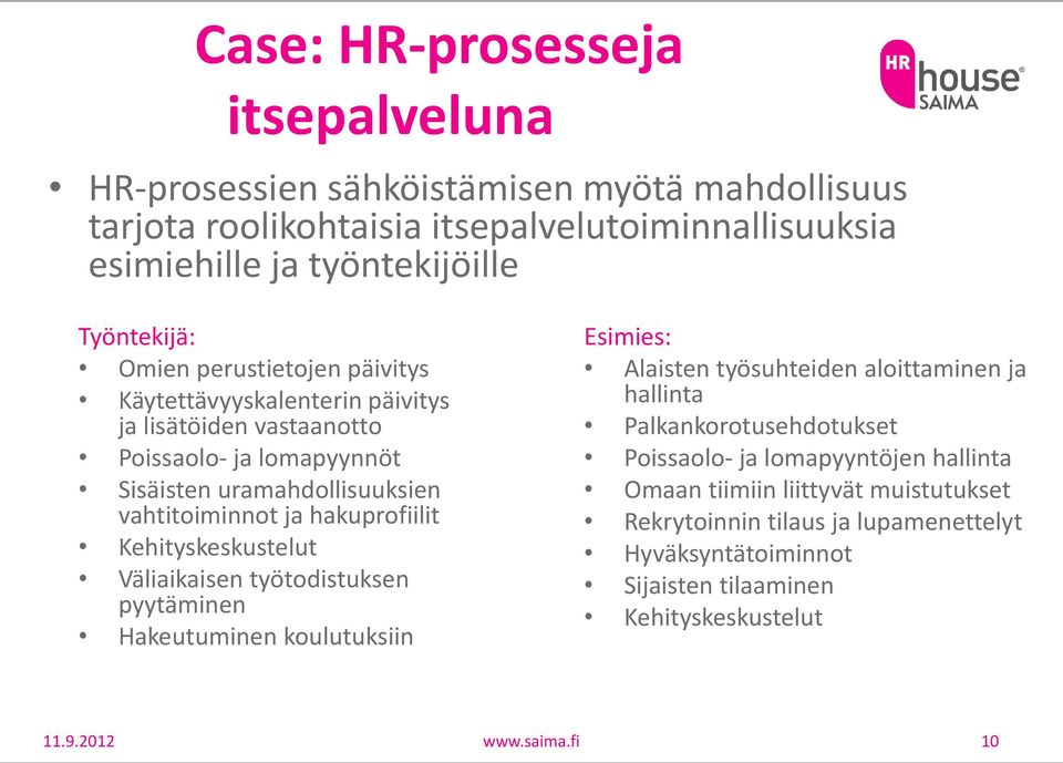 Kehityskeskustelut Väliaikaisen työtodistuksen pyytäminen Hakeutuminen koulutuksiin Esimies: Alaisten työsuhteiden aloittaminen ja hallinta Palkankorotusehdotukset Poissaolo- ja