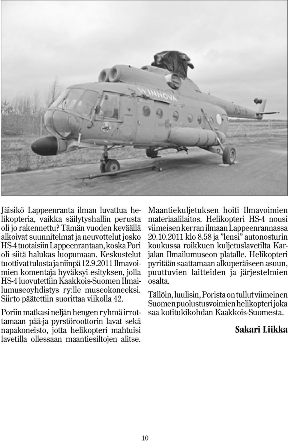 2011 Ilmavoimien komentaja hyväksyi esityksen, jolla HS-4 luovutettiin Kaakkois-Suomen Ilmailumuseoyhdistys ry:lle museokoneeksi. Siirto päätettiin suorittaa viikolla 42.