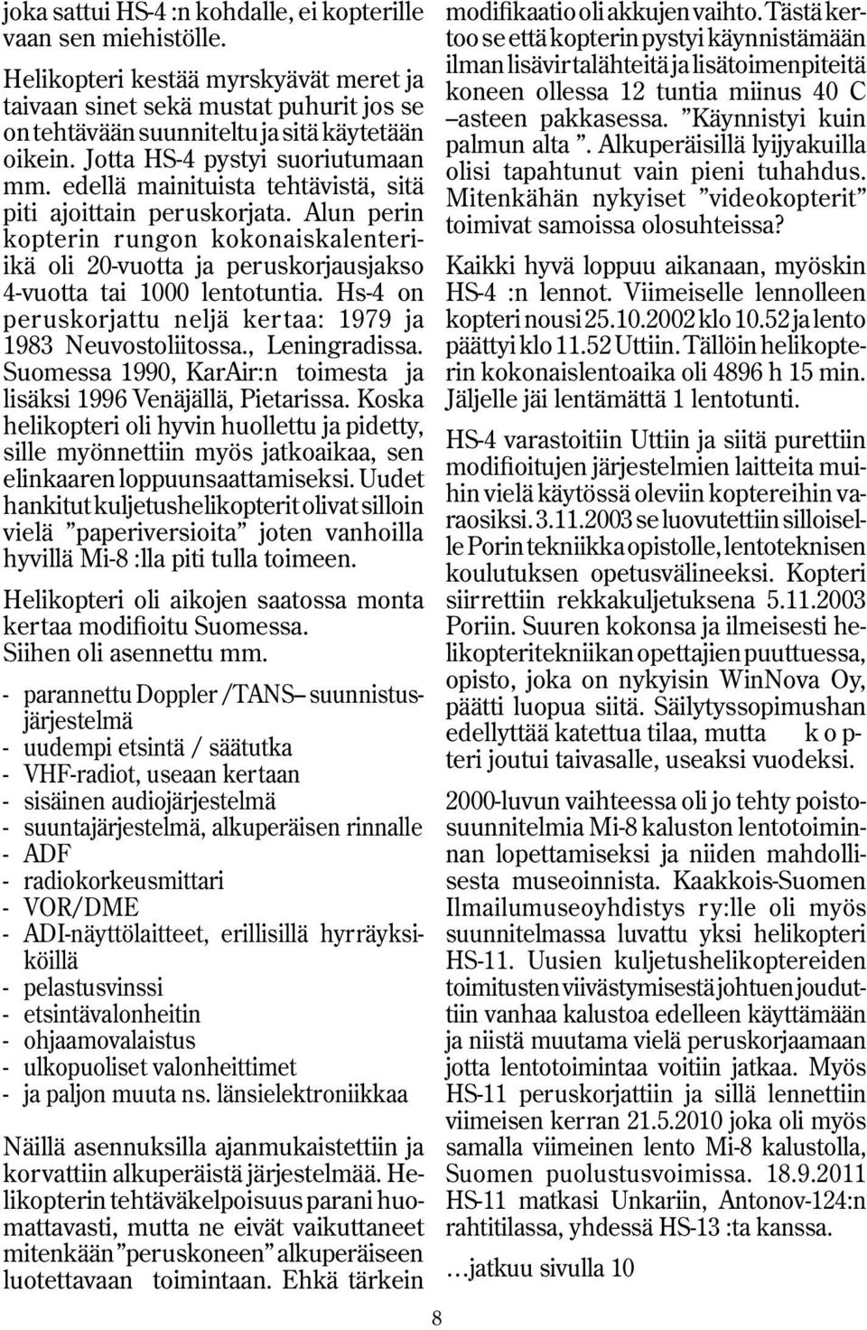 Alun perin kopterin rungon kokonaiskalenteriikä oli 20-vuotta ja peruskorjausjakso 4-vuotta tai 1000 lentotuntia. Hs-4 on peruskorjattu neljä kertaa: 1979 ja 1983 Neuvostoliitossa., Leningradissa.