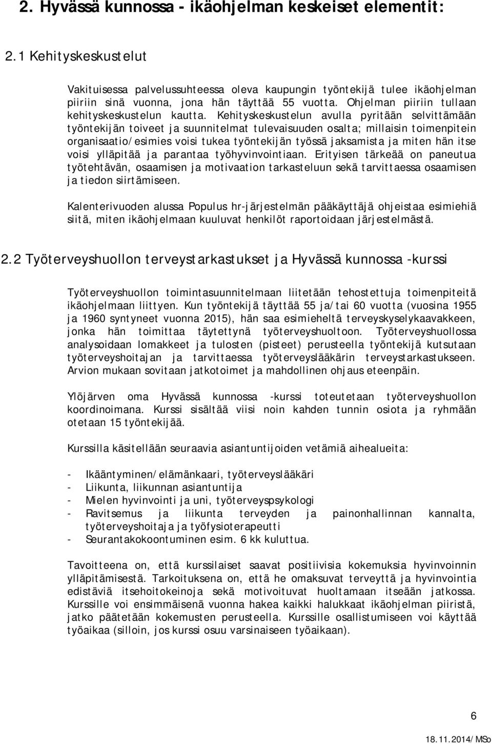 Kehityskeskustelun avulla pyritään selvittämään työntekijän toiveet ja suunnitelmat tulevaisuuden osalta; millaisin toimenpitein organisaatio/esimies voisi tukea työntekijän työssä jaksamista ja