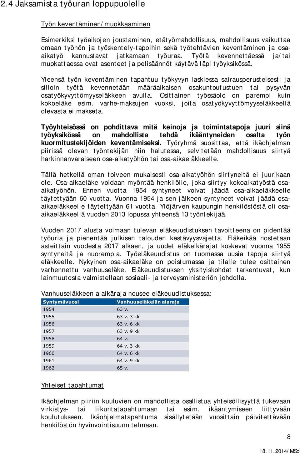 Yleensä työn keventäminen tapahtuu työkyvyn laskiessa sairausperusteisesti ja silloin työtä kevennetään määräaikaisen osakuntoutustuen tai pysyvän osatyökyvyttömyyseläkkeen avulla.