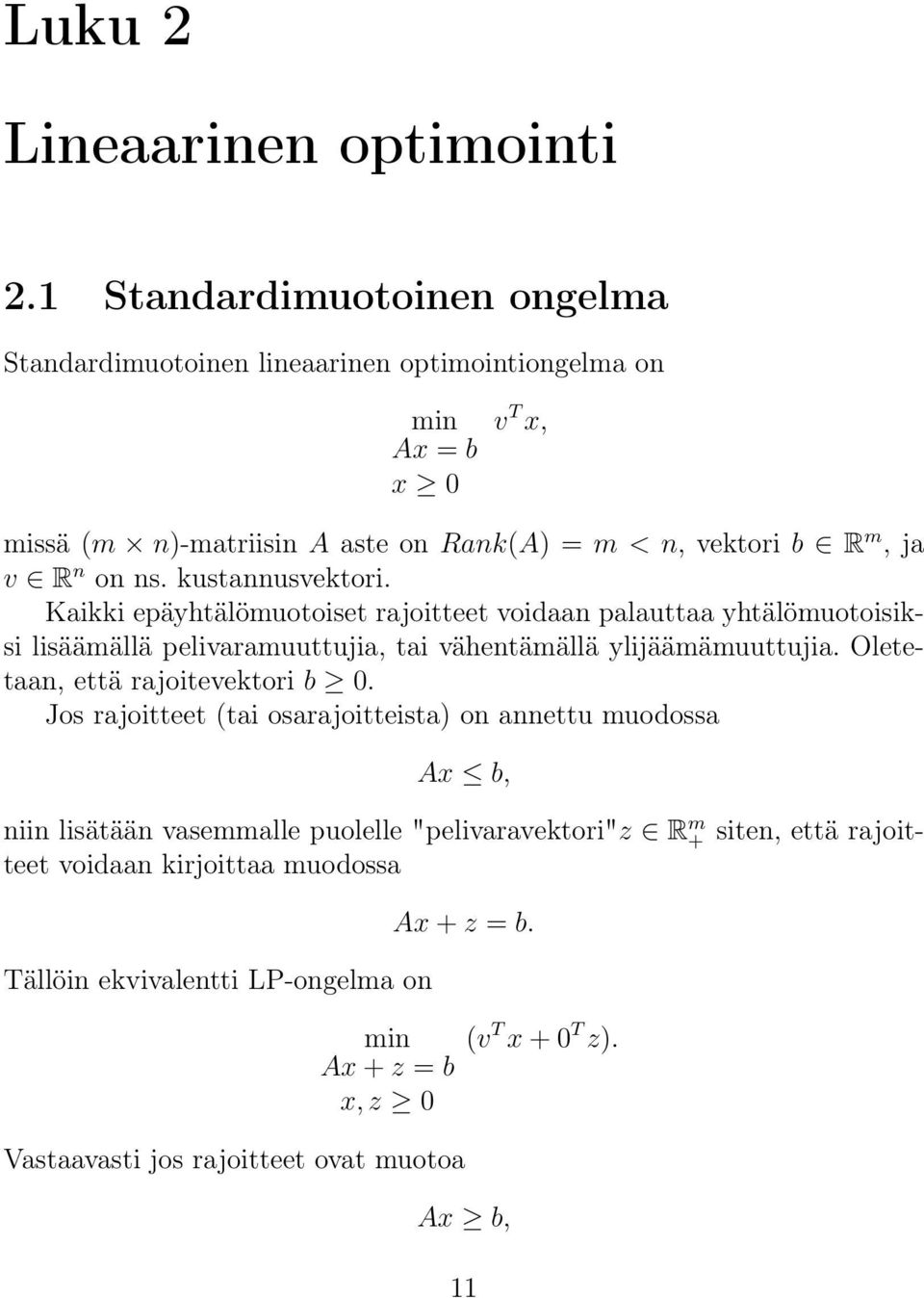 ns. kustannusvektori. Kaikki epäyhtälömuotoiset rajoitteet voidaan palauttaa yhtälömuotoisiksi lisäämällä pelivaramuuttujia, tai vähentämällä ylijäämämuuttujia.