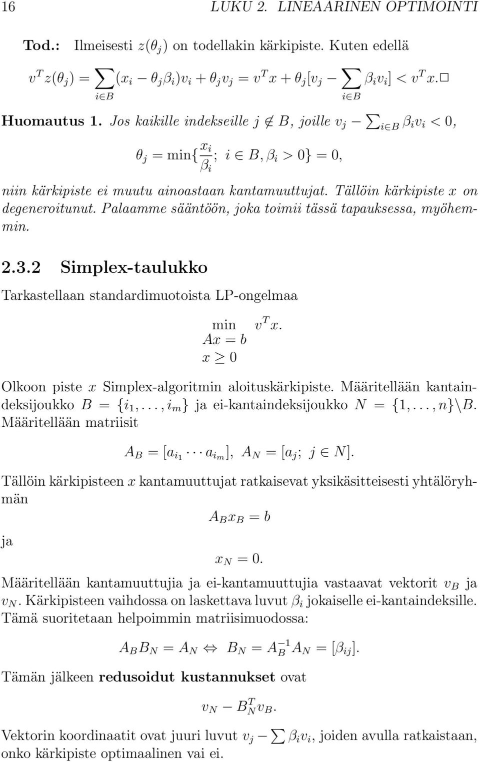 Palaamme sääntöön, joka toimii tässä tapauksessa, myöhemmin. 2.3.2 Simplex-taulukko Tarkastellaan standardimuotoista LP-ongelmaa min Ax = b x 0 v T x.