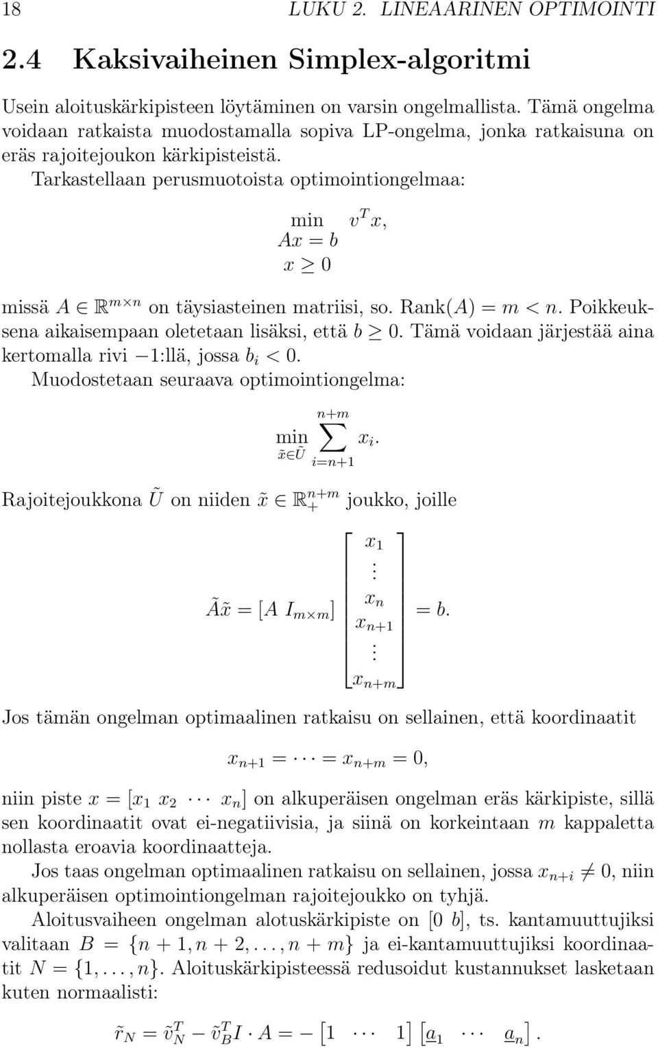 Tarkastellaan perusmuotoista optimointiongelmaa: min Ax = b x 0 v T x, missä A R m n on täysiasteinen matriisi, so. Rank(A) = m < n. Poikkeuksena aikaisempaan oletetaan lisäksi, että b 0.