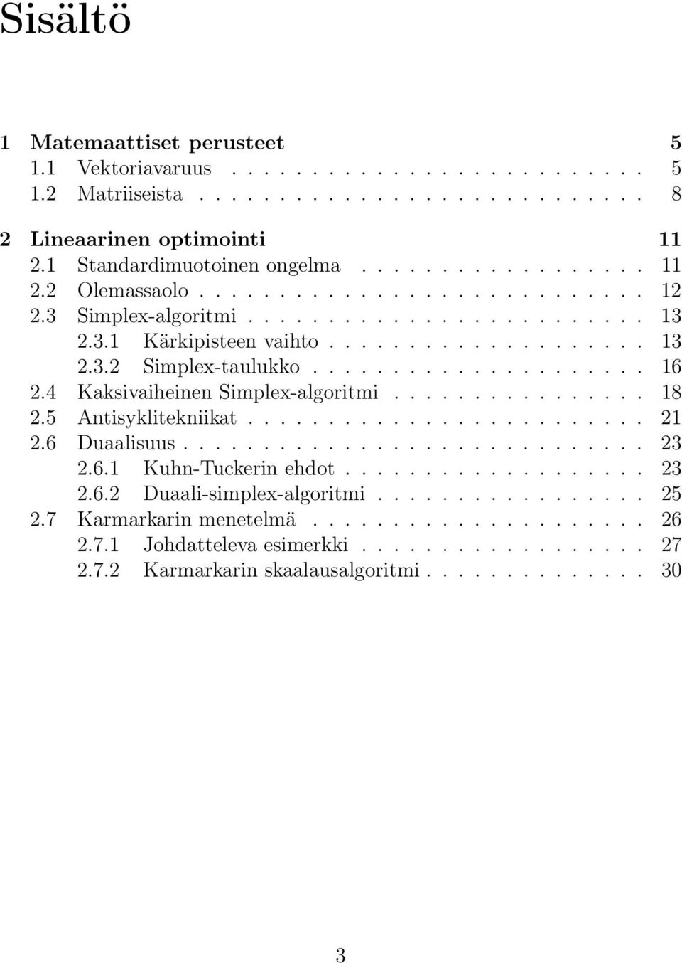 4 Kaksivaiheinen Simplex-algoritmi................ 8 2.5 Antisyklitekniikat......................... 2 2.6 Duaalisuus............................. 23 2.6. Kuhn-Tuckerin ehdot................... 23 2.6.2 Duaali-simplex-algoritmi.