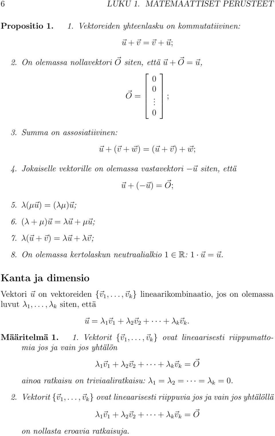 λ( u + v) = λ u + λ v; u + ( u) = O; 8. On olemassa kertolaskun neutraalialkio R: u = u. Kanta ja dimensio Vektori u on vektoreiden { v,..., v k } lineaarikombinaatio, jos on olemassa luvut λ,.