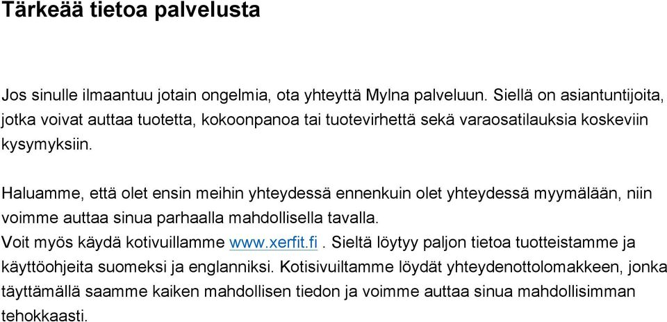 Haluamme, että olet ensin meihin yhteydessä ennenkuin olet yhteydessä myymälään, niin voimme auttaa sinua parhaalla mahdollisella tavalla.