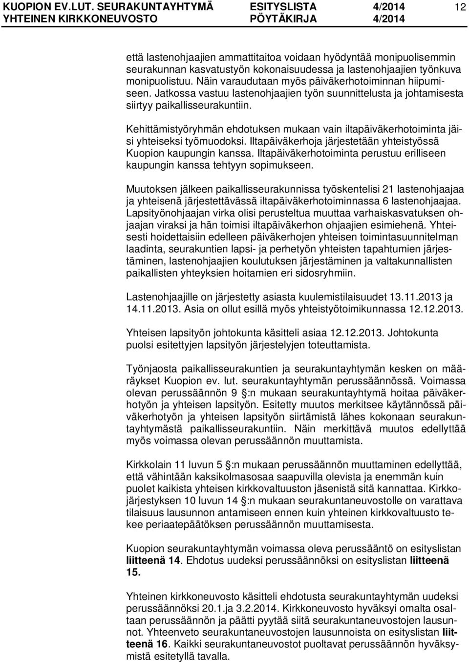 Kehittämistyöryhmän ehdotuksen mukaan vain iltapäiväkerhotoiminta jäisi yhteiseksi työmuodoksi. Iltapäiväkerhoja järjestetään yhteistyössä Kuopion kaupungin kanssa.