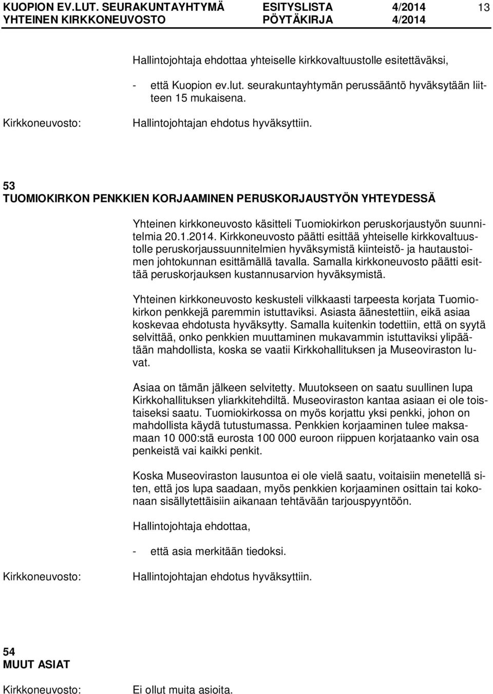 Kirkkoneuvosto päätti esittää yhteiselle kirkkovaltuustolle peruskorjaussuunnitelmien hyväksymistä kiinteistö- ja hautaustoimen johtokunnan esittämällä tavalla.