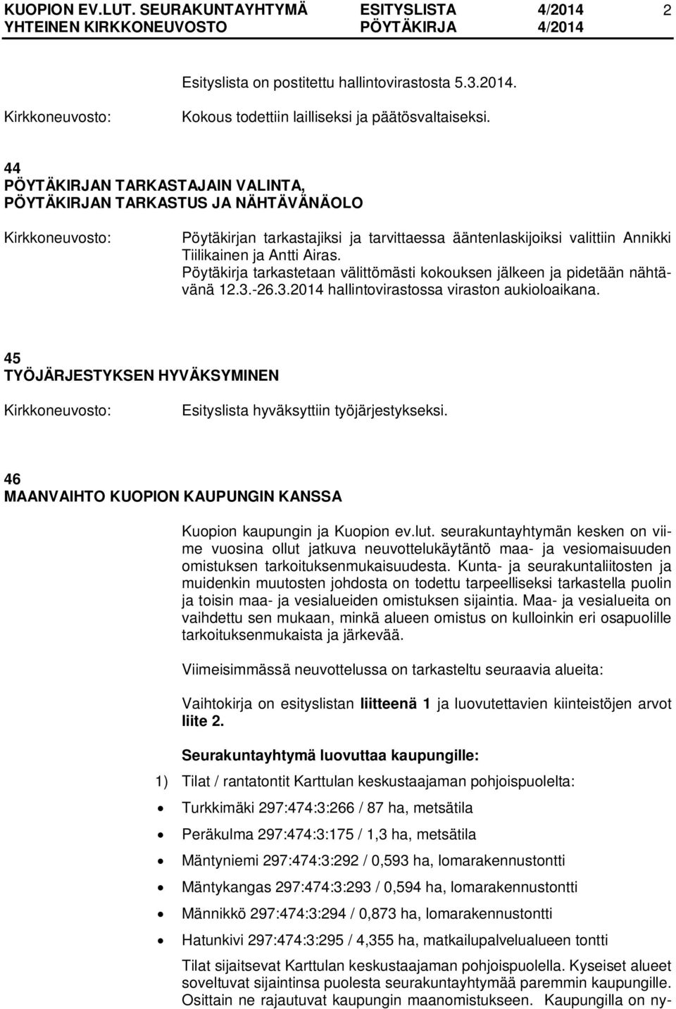 Pöytäkirja tarkastetaan välittömästi kokouksen jälkeen ja pidetään nähtävänä 12.3.-26.3.2014 hallintovirastossa viraston aukioloaikana.