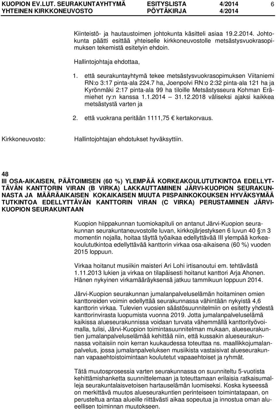 7 ha, Joenpolvi RN:o 2:32 pinta-ala 121 ha ja Kyrönmäki 2:17 pinta-ala 99 ha tiloille Metsästysseura Kohman Erämiehet ry:n kanssa 1.1.2014 31.12.2018 väliseksi ajaksi kaikkea metsästystä varten ja 2.