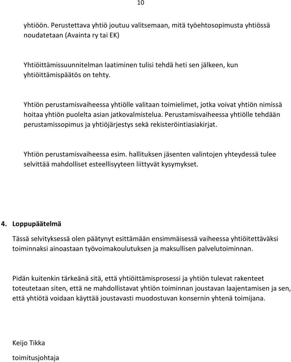 tehty. Yhtiön perustamisvaiheessa yhtiölle valitaan toimielimet, jotka voivat yhtiön nimissä hoitaa yhtiön puolelta asian jatkovalmistelua.