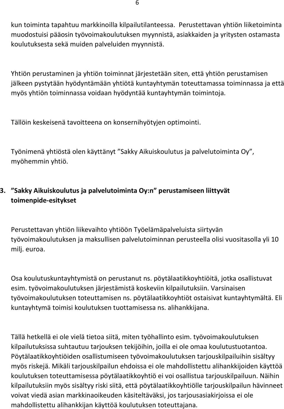 Yhtiön perustaminen ja yhtiön toiminnat järjestetään siten, että yhtiön perustamisen jälkeen pystytään hyödyntämään yhtiötä kuntayhtymän toteuttamassa toiminnassa ja että myös yhtiön toiminnassa