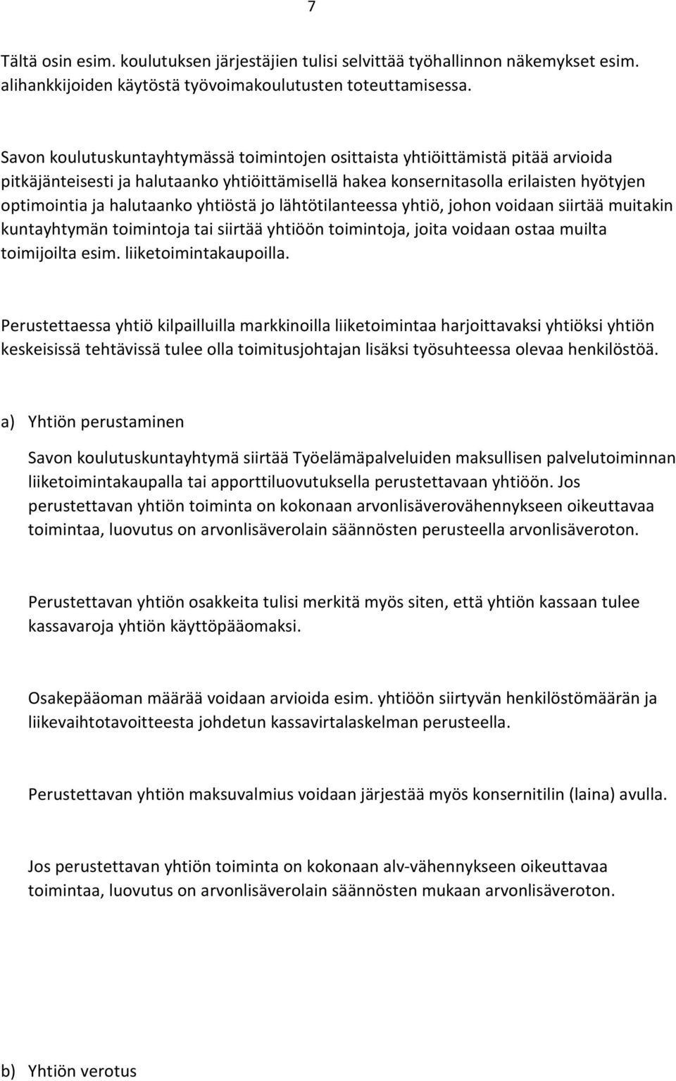 yhtiöstä jo lähtötilanteessa yhtiö, johon voidaan siirtää muitakin kuntayhtymän toimintoja tai siirtää yhtiöön toimintoja, joita voidaan ostaa muilta toimijoilta esim. liiketoimintakaupoilla.