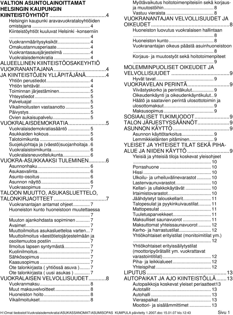 .. 4... 8 Vuokranmääritysyksiköt... 4 Huoneiston kunto... 8 Omakustannusperiaate... 4 Vuokranantajan oikeus päästä asuinhuoneistoon Vuokrantasausjärjestelmä... 4... 8 Vuokralaisdemokratia.