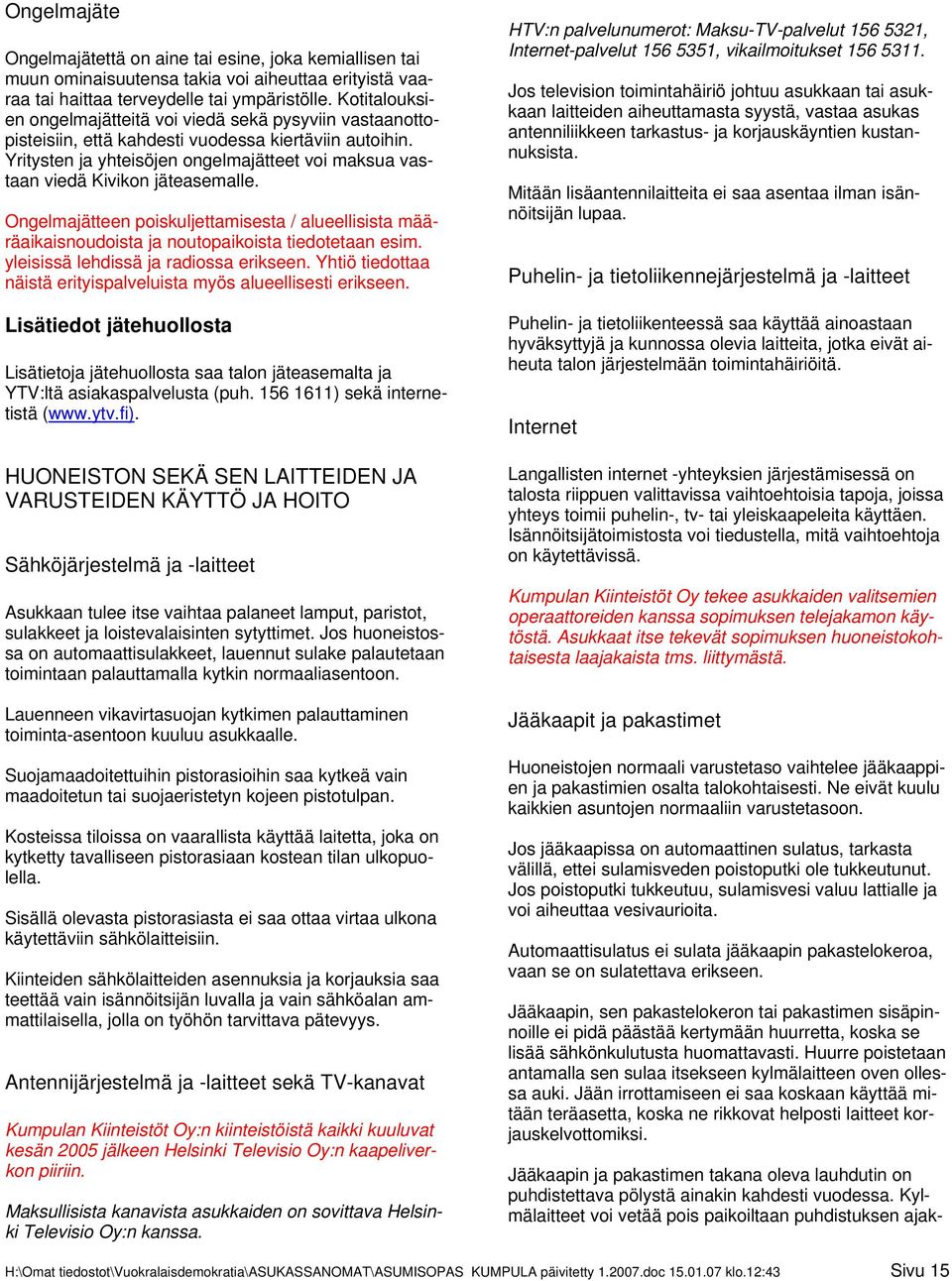 Yritysten ja yhteisöjen ongelmajätteet voi maksua vastaan viedä Kivikon jäteasemalle. Ongelmajätteen poiskuljettamisesta / alueellisista määräaikaisnoudoista ja noutopaikoista tiedotetaan esim.