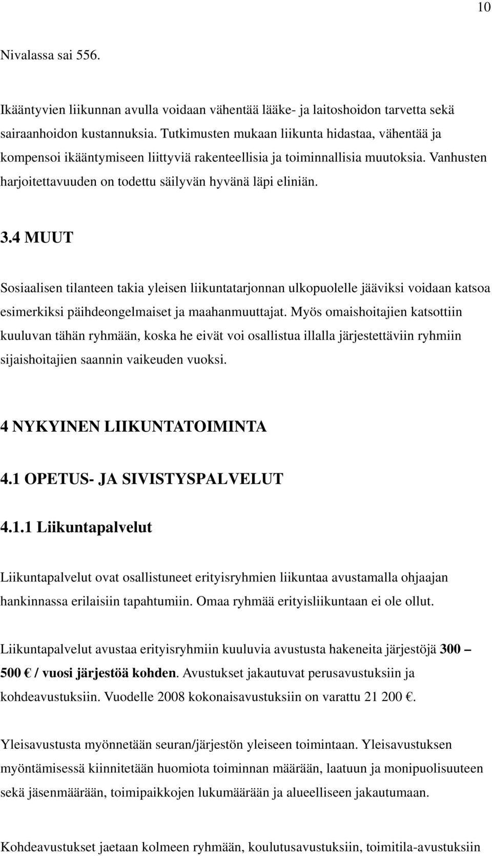 4 MUUT Sosiaalisen tilanteen takia yleisen liikuntatarjonnan ulkopuolelle jääviksi voidaan katsoa esimerkiksi päihdeongelmaiset ja maahanmuuttajat.