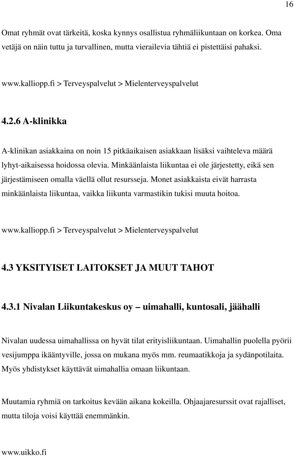 Minkäänlaista liikuntaa ei ole järjestetty, eikä sen järjestämiseen omalla väellä ollut resursseja.