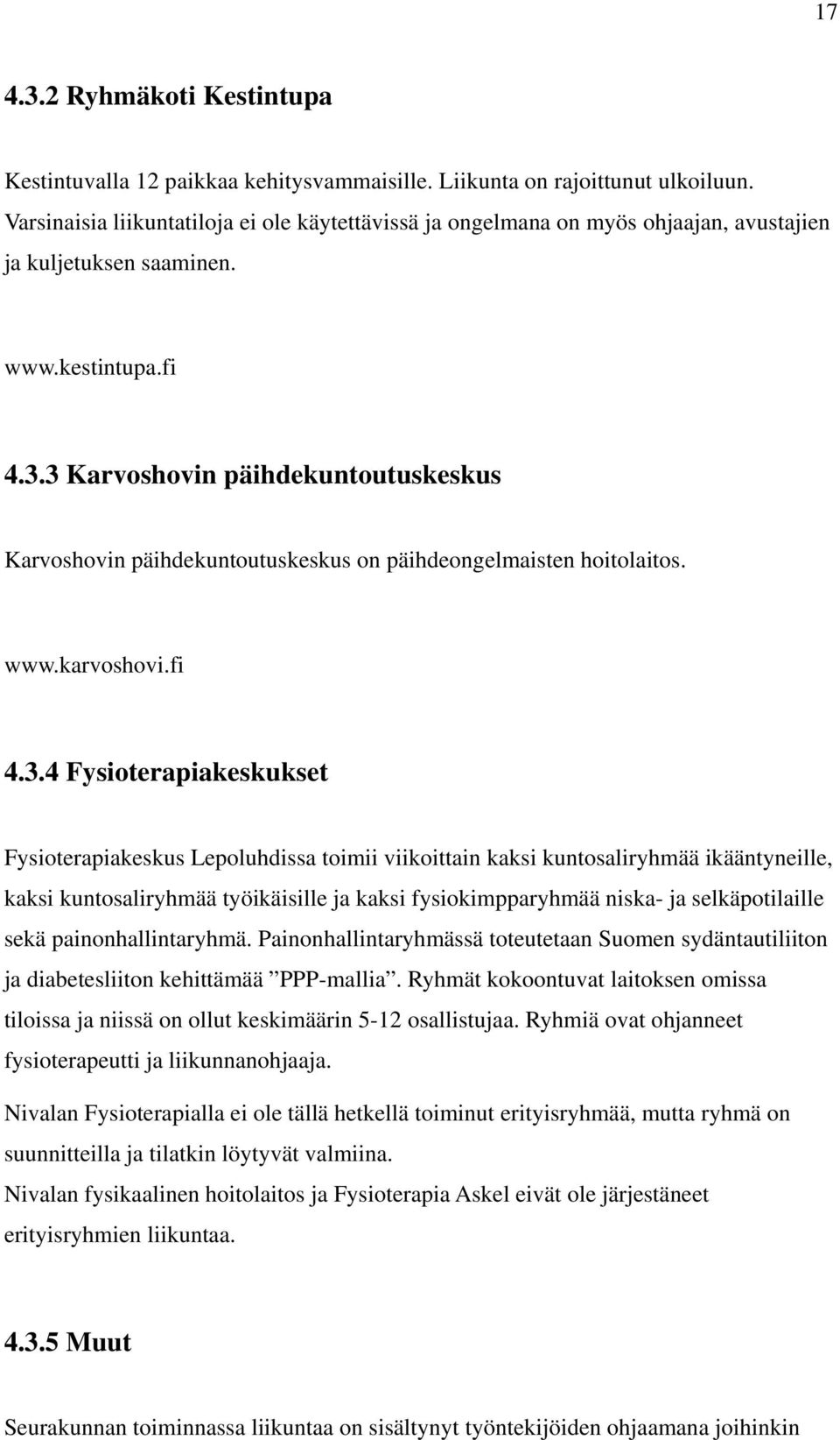 3 Karvoshovin päihdekuntoutuskeskus Karvoshovin päihdekuntoutuskeskus on päihdeongelmaisten hoitolaitos. www.karvoshovi.fi 4.3.4 Fysioterapiakeskukset Fysioterapiakeskus Lepoluhdissa toimii