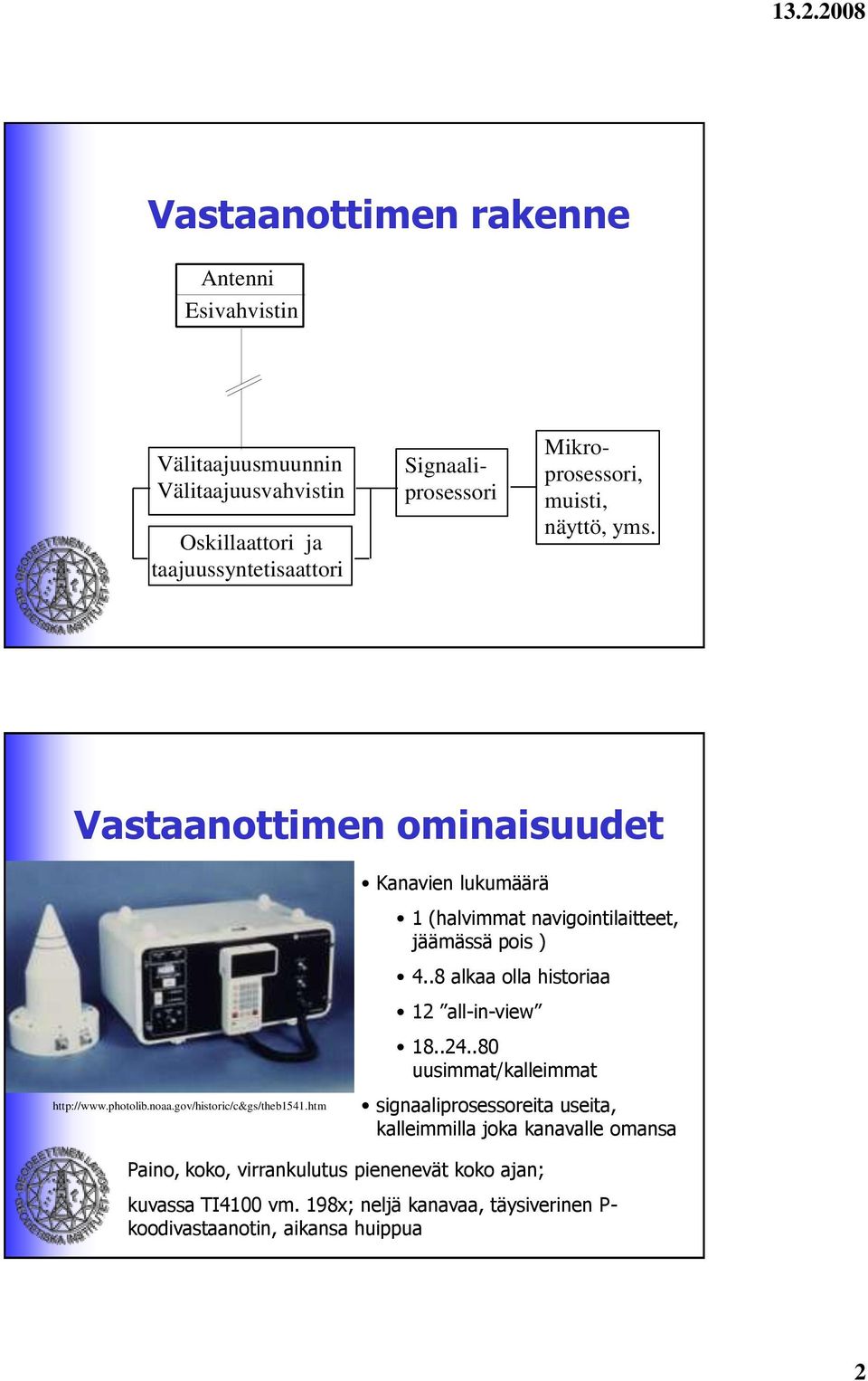 htm Kanavien lukumäärä 1 (halvimmat navigointilaitteet, jäämässä pois ) 4..8 alkaa olla historiaa 12 all-in-view 18..24.