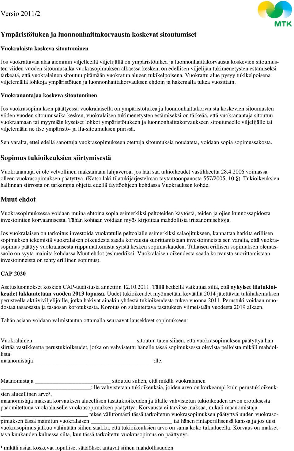 tukikelpoisena. Vuokrattu alue pysyy tukikelpoisena viljelemällä lohkoja ympäristötuen ja luonnonhaittakorvauksen ehdoin ja hakemalla tukea vuosittain.