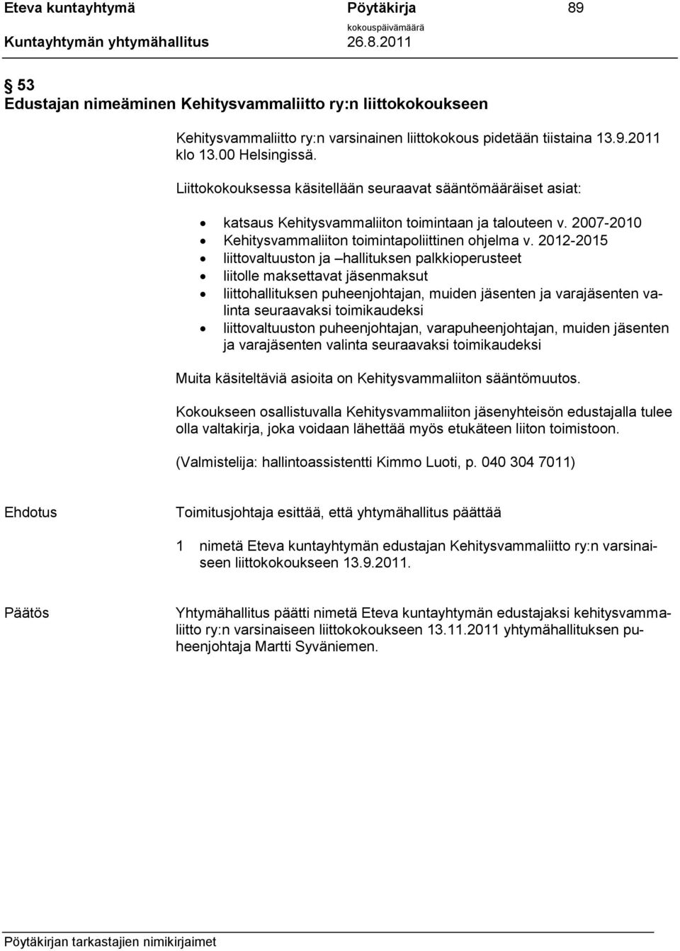 2012-2015 liittovaltuuston ja hallituksen palkkioperusteet liitolle maksettavat jäsenmaksut liittohallituksen puheenjohtajan, muiden jäsenten ja varajäsenten valinta seuraavaksi toimikaudeksi