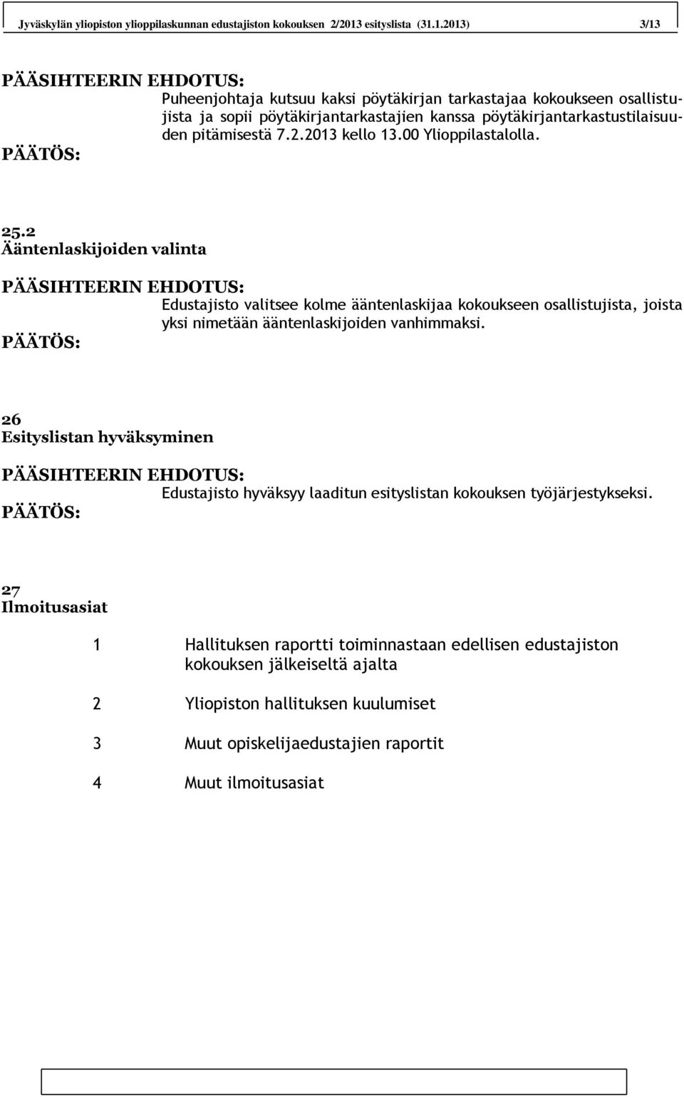 1.2013) 3/13 Puheenjohtaja kutsuu kaksi pöytäkirjan tarkastajaa kokoukseen osallistujista ja sopii pöytäkirjantarkastajien kanssa pöytäkirjantarkastustilaisuuden pitämisestä 7.2.2013 kello 13.