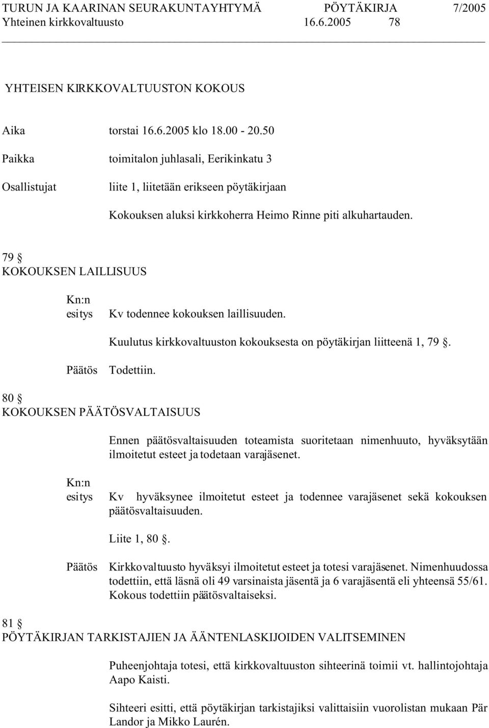 79 KOKOUKSEN LAILLISUUS Kv todennee kokouksen laillisuuden. Kuulutus kirkkovaltuuston kokouksesta on pöytäkirjan liitteenä 1, 79. Todettiin.