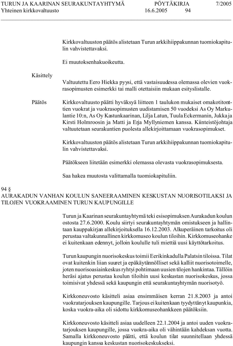 Kirkkovaltuusto päätti hyväksyä liitteen 1 taulukon mukaiset omakotitonttien vuokrat ja vuokrasopimusten uudistamisen 50 vuodeksi As Oy Markulantie 10:n, As Oy Kastunkaarinan, Lilja Latun, Tuula