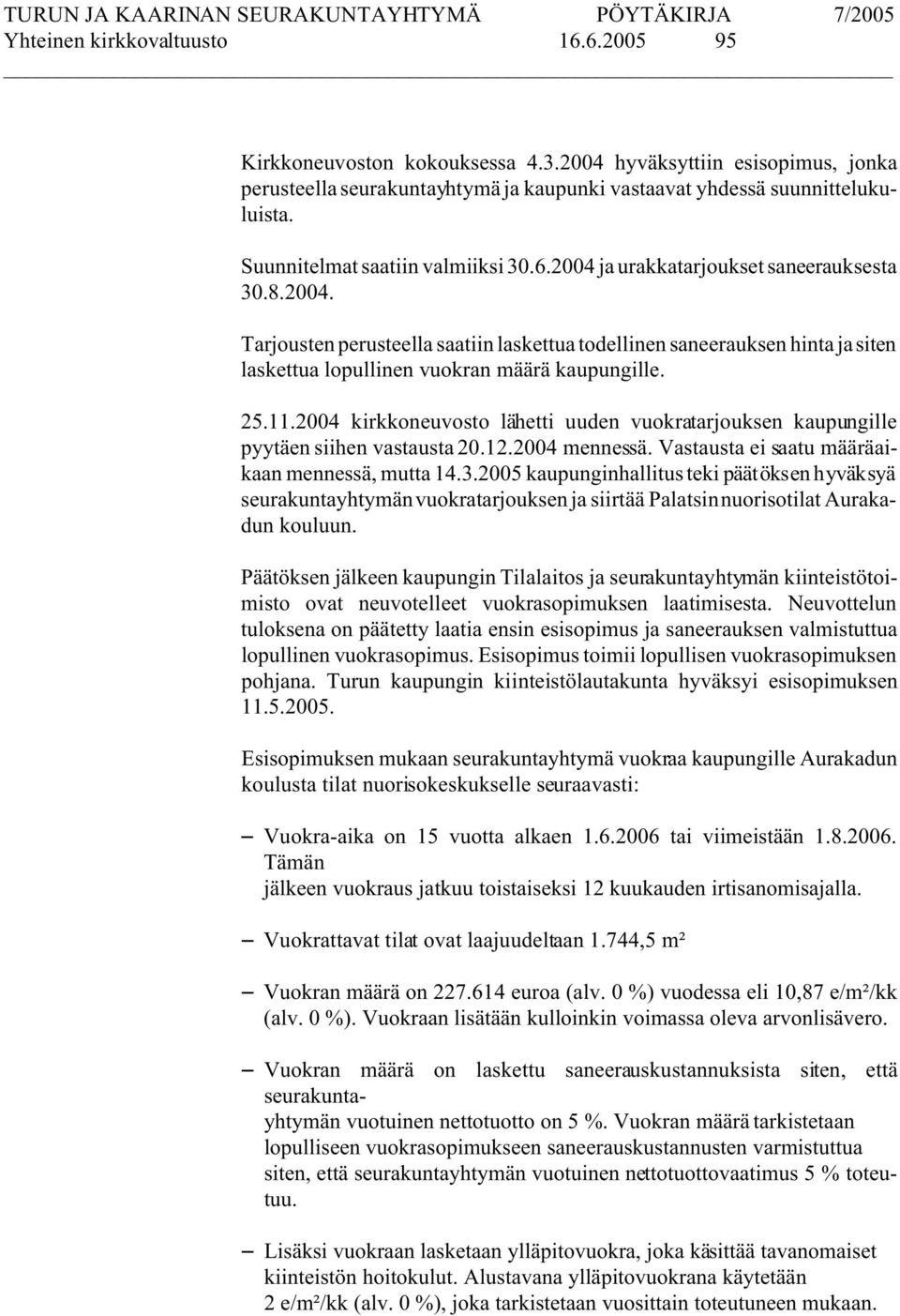 25.11.2004 kirkkoneuvosto lähetti uuden vuokratarjouksen kaupungille pyytäen siihen vastausta 20.12.2004 mennessä. Vastausta ei saatu määräaikaan mennessä, mutta 14.3.