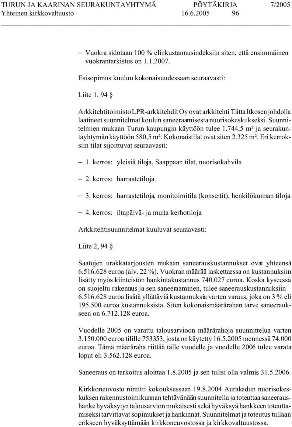 nuorisokeskukseksi. Suunnitelmien mukaan Turun kaupungin käyttöön tulee 1.744,5 m² ja seurakuntayhtymän käyttöön 580,5 m². Kokonaistilat ovat siten 2.325 m².