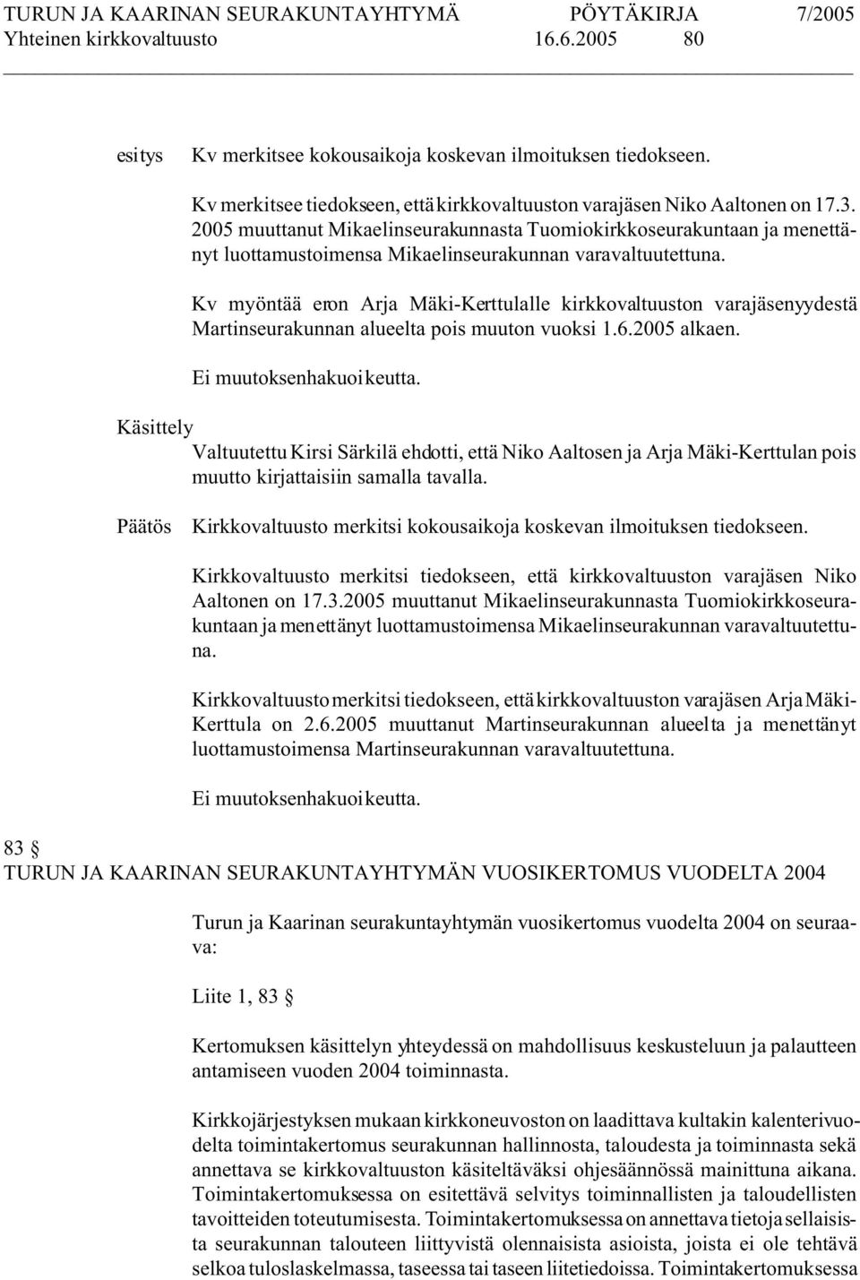 Kv myöntää eron Arja Mäki-Kerttulalle kirkkovaltuuston varajäsenyydestä Martinseurakunnan alueelta pois muuton vuoksi 1.6.2005 alkaen. Ei muutoksenhakuoikeutta.