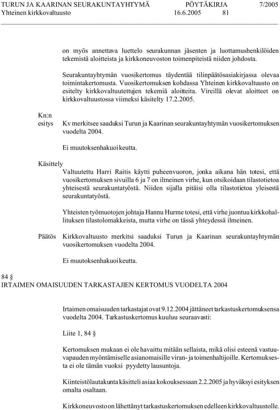 Vireillä olevat aloitteet on kirkkovaltuustossa viimeksi käsitelty 17.2.2005. Kv merkitsee saaduksi Turun ja Kaarinan seurakuntayhtymän vuosikertomuksen vuodelta 2004. Ei muutoksenhakuoikeutta.