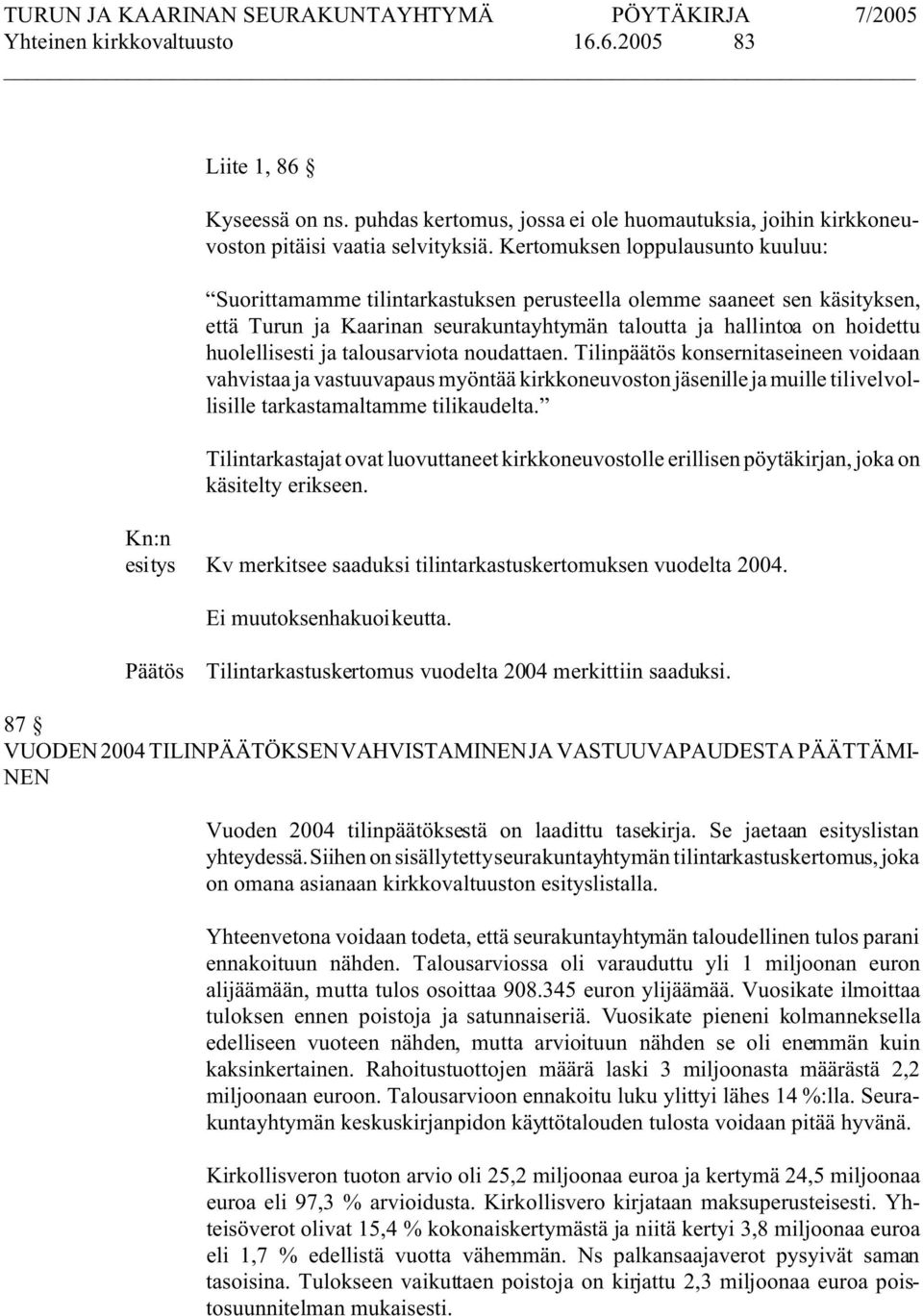 ja talousarviota noudattaen. Tilinpäätös konsernitaseineen voidaan vahvistaa ja vastuuvapaus myöntää kirkkoneuvoston jäsenille ja muille tilivelvollisille tarkastamaltamme tilikaudelta.