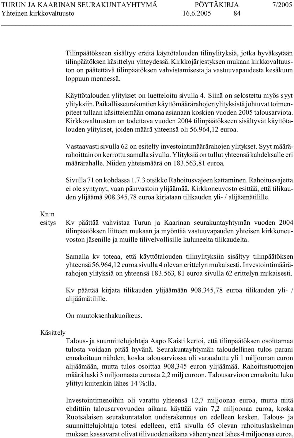 Siinä on selostettu myös syyt ylityksiin. Paikallisseurakuntien käyttömäärärahojen ylityksistä johtuvat toimenpiteet tullaan käsittelemään omana asianaan koskien vuoden 2005 talousarviota.