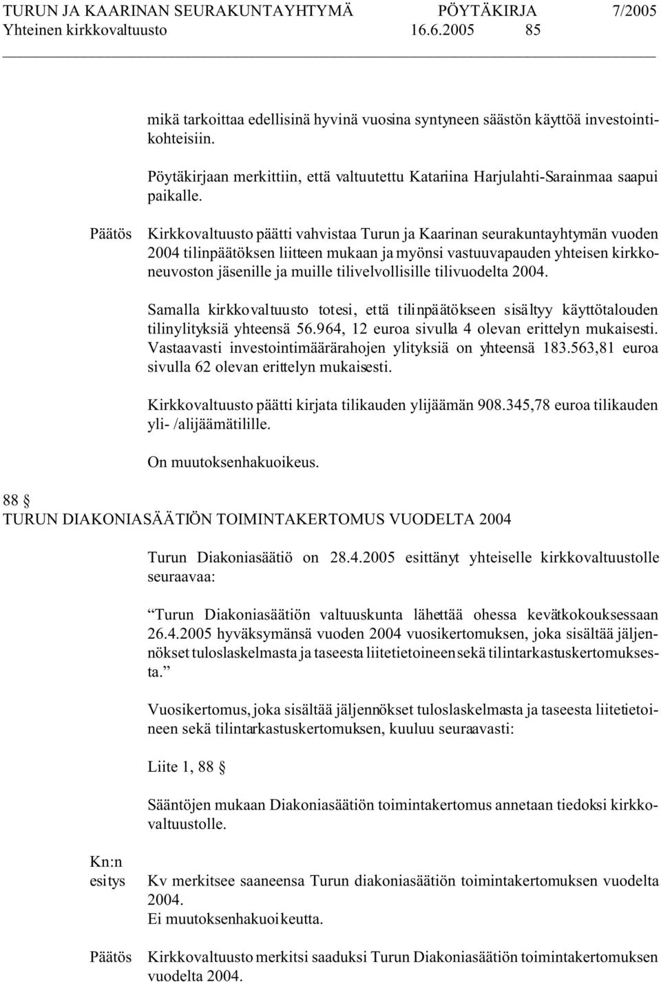 Kirkkovaltuusto päätti vahvistaa Turun ja Kaarinan seurakuntayhtymän vuoden 2004 tilinpäätöksen liitteen mukaan ja myönsi vastuuvapauden yhteisen kirkkoneuvoston jäsenille ja muille tilivelvollisille