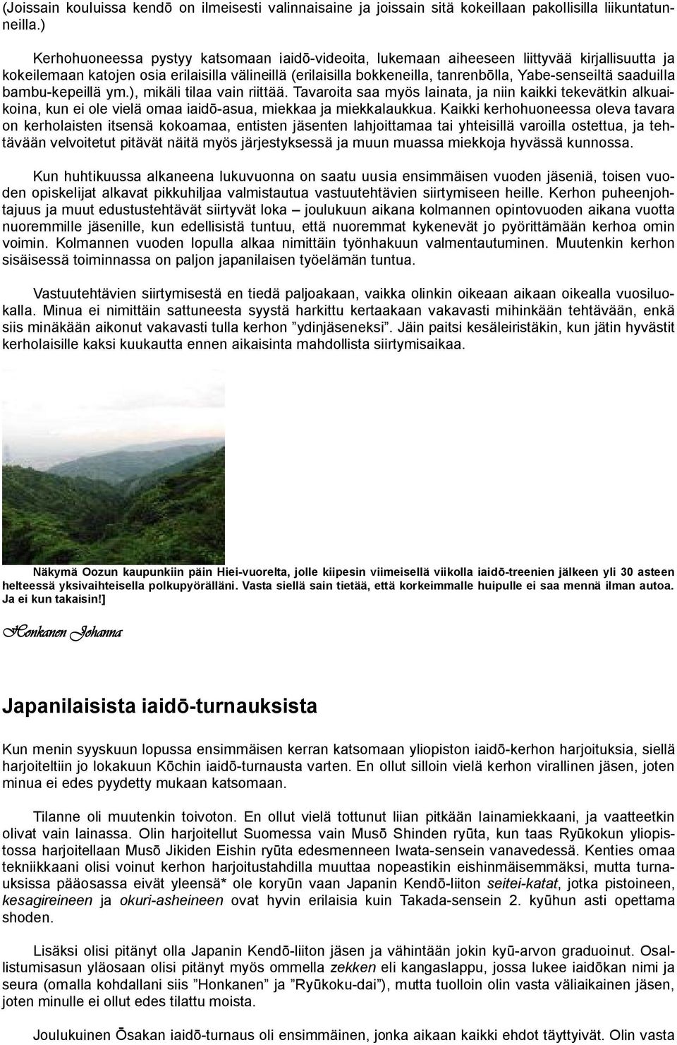 saaduilla bambu-kepeillä ym.), mikäli tilaa vain riittää. Tavaroita saa myös lainata, ja niin kaikki tekevätkin alkuaikoina, kun ei ole vielä omaa iaid -asua, miekkaa ja miekkalaukkua.