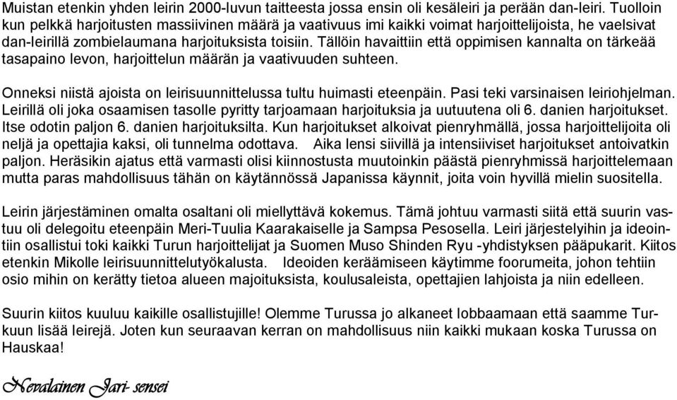 Tällöin havaittiin että oppimisen kannalta on tärkeää tasapaino levon, harjoittelun määrän ja vaativuuden suhteen. Onneksi niistä ajoista on leirisuunnittelussa tultu huimasti eteenpäin.