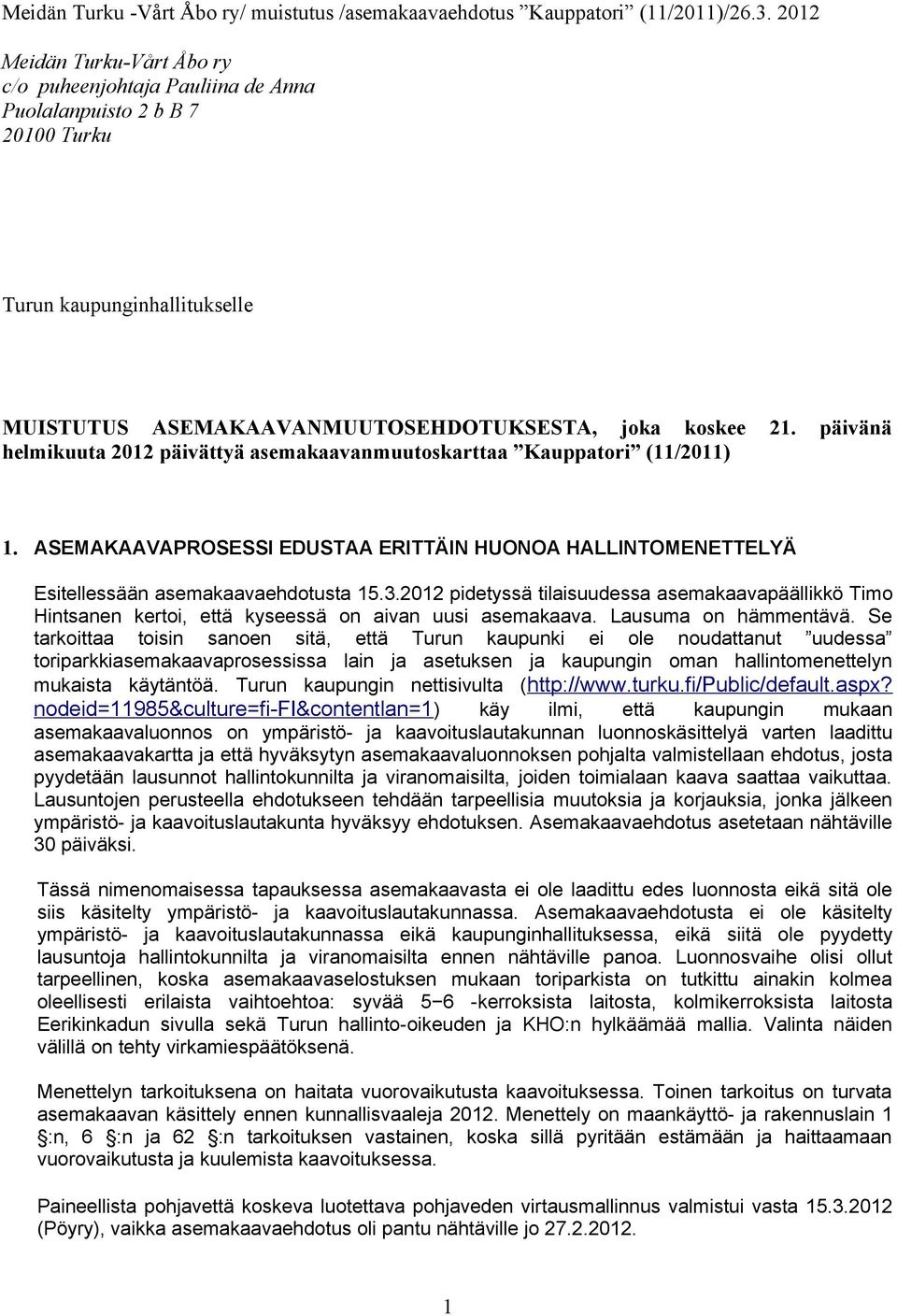 2012 pidetyssä tilaisuudessa asemakaavapäällikkö Timo Hintsanen kertoi, että kyseessä on aivan uusi asemakaava. Lausuma on hämmentävä.