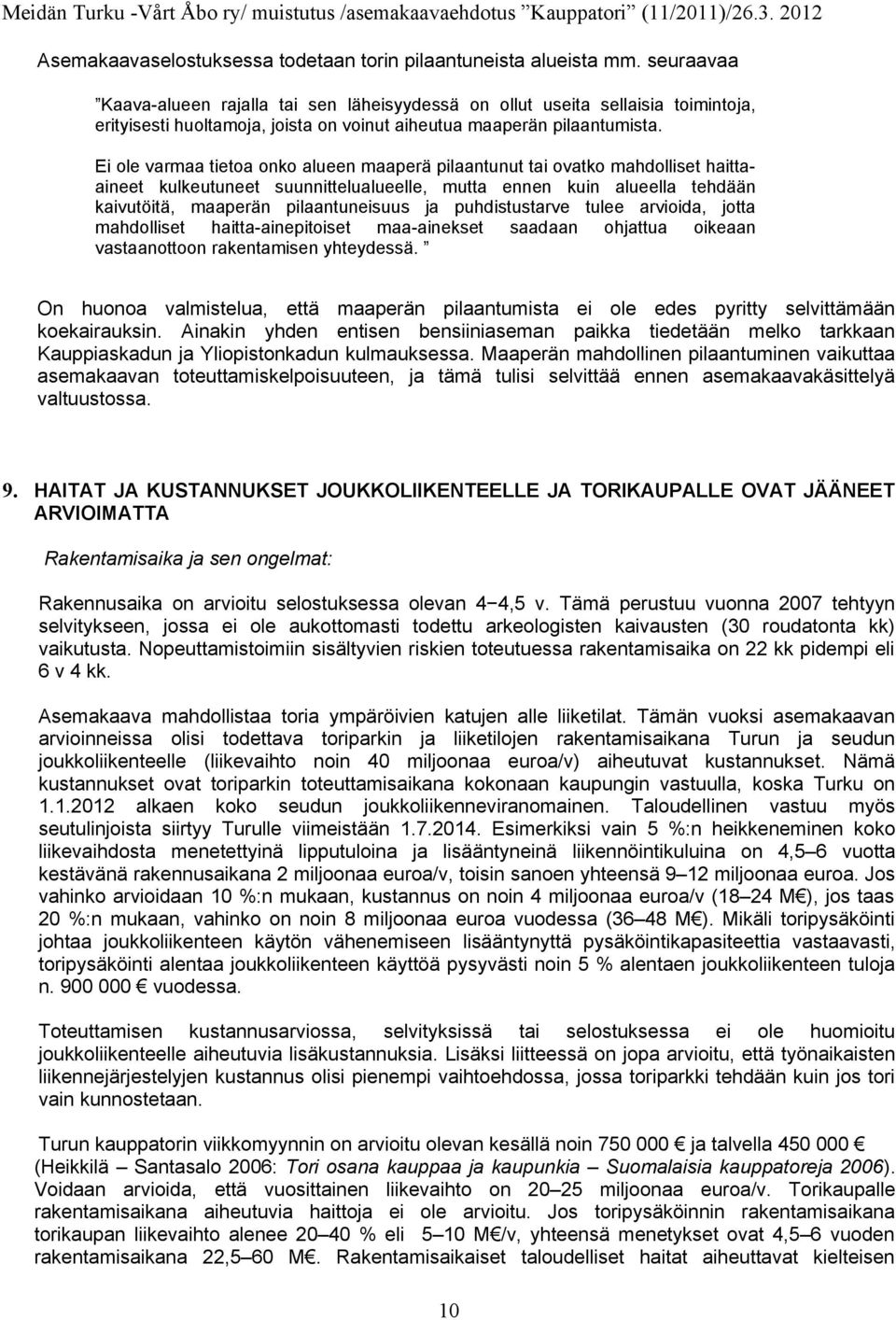 Ei ole varmaa tietoa onko alueen maaperä pilaantunut tai ovatko mahdolliset haittaaineet kulkeutuneet suunnittelualueelle, mutta ennen kuin alueella tehdään kaivutöitä, maaperän pilaantuneisuus ja