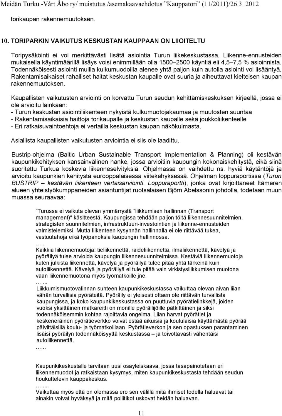 Todennäköisesti asiointi muilla kulkumuodoilla alenee yhtä paljon kuin autolla asiointi voi lisääntyä.