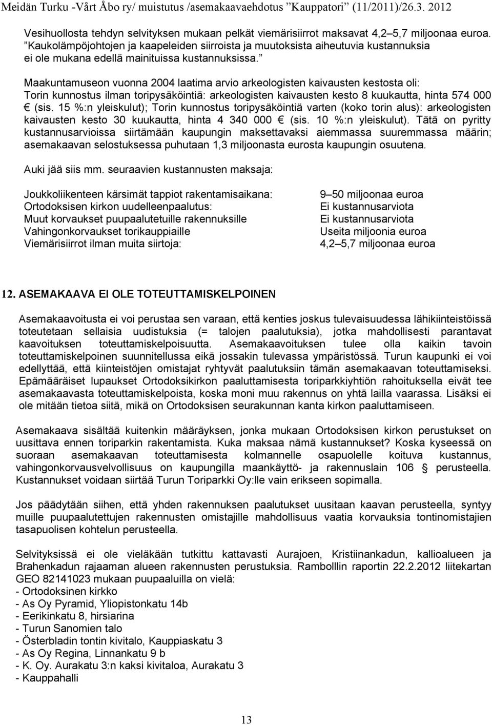 Maakuntamuseon vuonna 2004 laatima arvio arkeologisten kaivausten kestosta oli: Torin kunnostus ilman toripysäköintiä: arkeologisten kaivausten kesto 8 kuukautta, hinta 574 000 (sis.