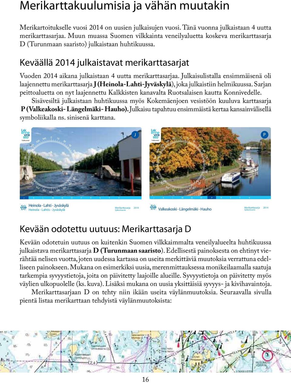 Keväällä 2014 julkaistavat merikarttasarjat Vuoden 2014 aikana julkaistaan 4 uutta merikarttasarjaa.