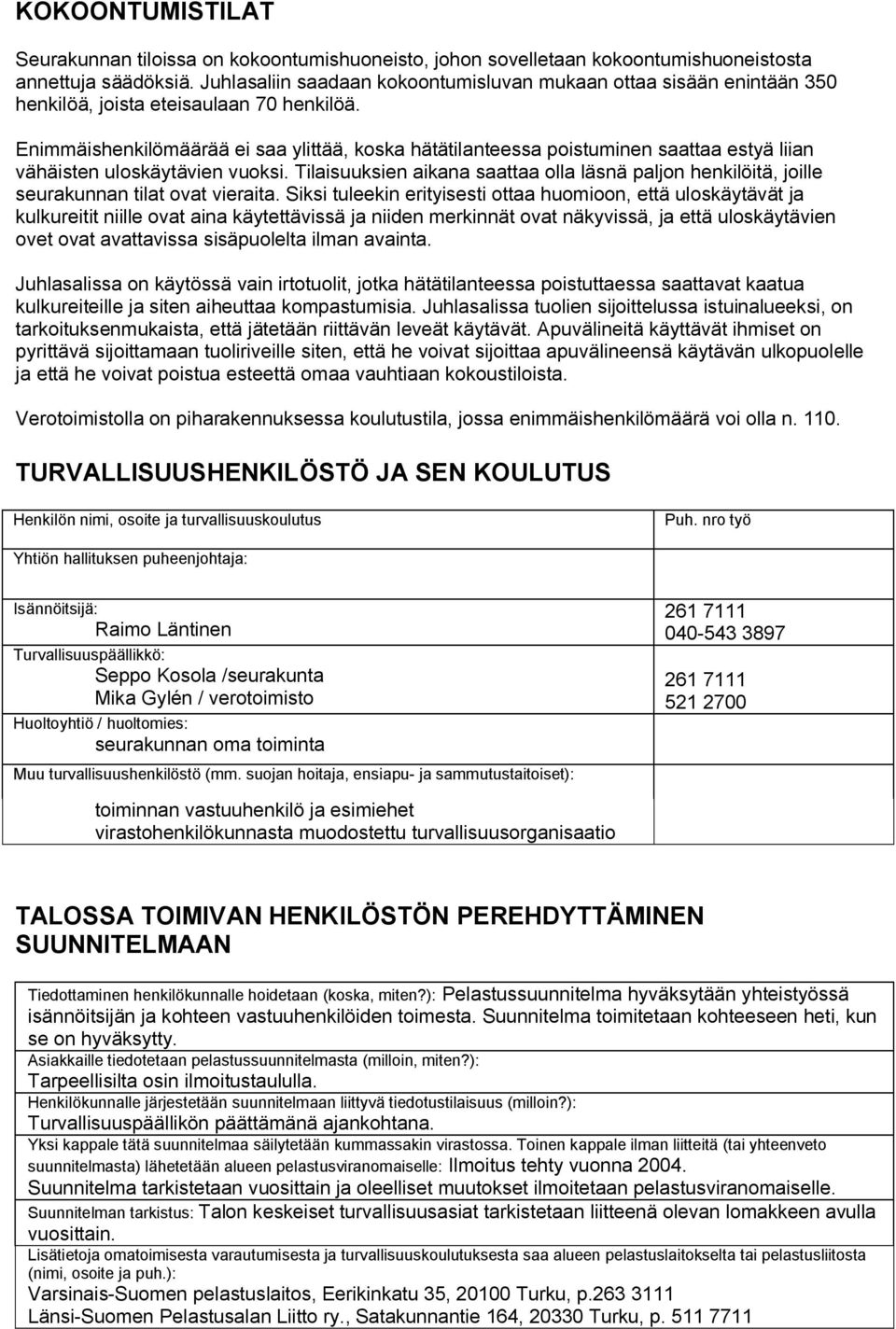 Enimmäishenkilömäärää ei saa ylittää, koska hätätilanteessa poistuminen saattaa estyä liian vähäisten uloskäytävien vuoksi.