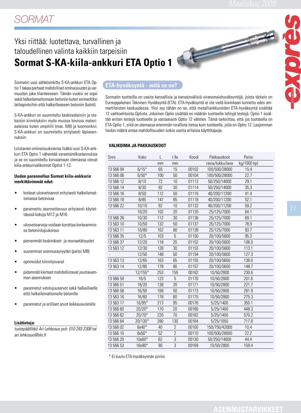 S-KA-ankkuri on suunniteltu keskiraskaisiin ja raskaisiin kiinnityksiin myös muissa kovissa materiaaleissa kuten umpitiili (max. M8) ja luonnonkivi.