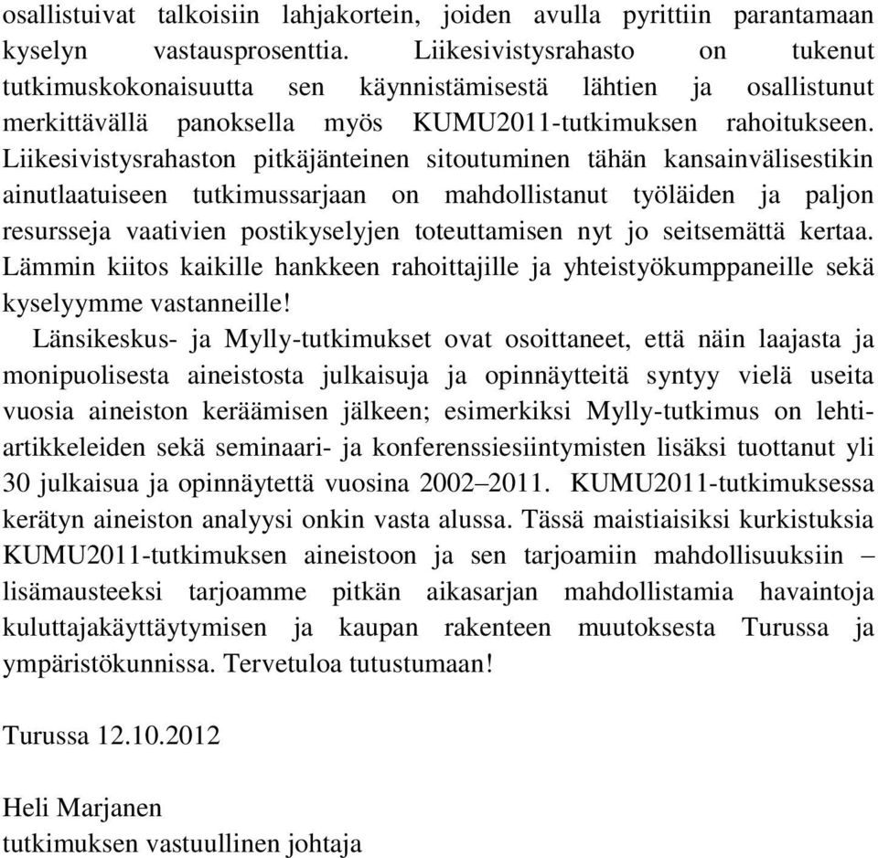 Liikesivistysrahaston pitkäjänteinen sitoutuminen tähän kansainvälisestikin ainutlaatuiseen tutkimussarjaan on mahdollistanut työläiden ja paljon resursseja vaativien postikyselyjen toteuttamisen nyt