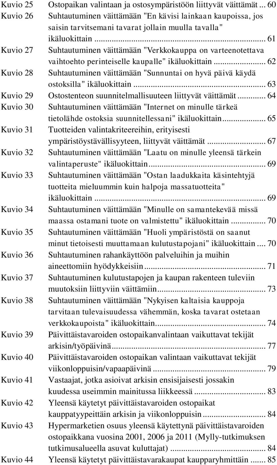 .. 61 Kuvio 27 Suhtautuminen väittämään "Verkkokauppa on varteenotettava vaihtoehto perinteiselle kaupalle" ikäluokittain.