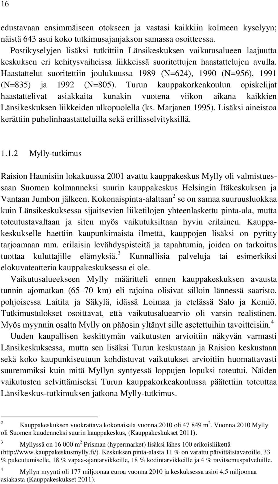 Haastattelut suoritettiin joulukuussa 1989 (N=624), 1990 (N=956), 1991 (N=835) ja 1992 (N=805).