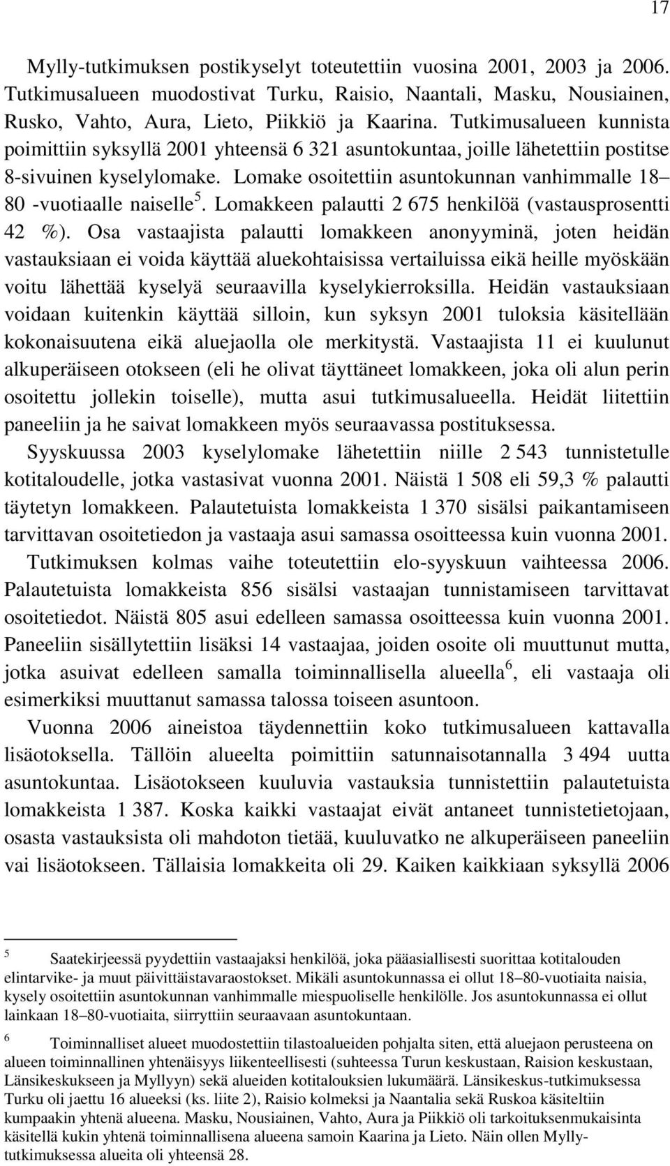 Lomake osoitettiin asuntokunnan vanhimmalle 18 80 -vuotiaalle naiselle 5. Lomakkeen palautti 2 675 henkilöä (vastausprosentti 42 %).